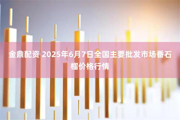 金鼎配资 2025年6月7日全国主要批发市场番石榴价格行情